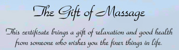 Gift certificate text: The Gift of Massage, This certificate brings a gift of relaxation and good health from someone who wishes you the finer things in life.